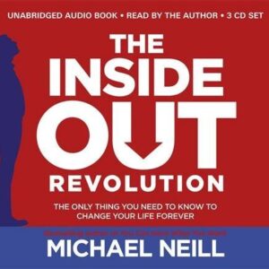 The Inside-Out Revolution: The Only Thing You Need to Know to Change Your Life